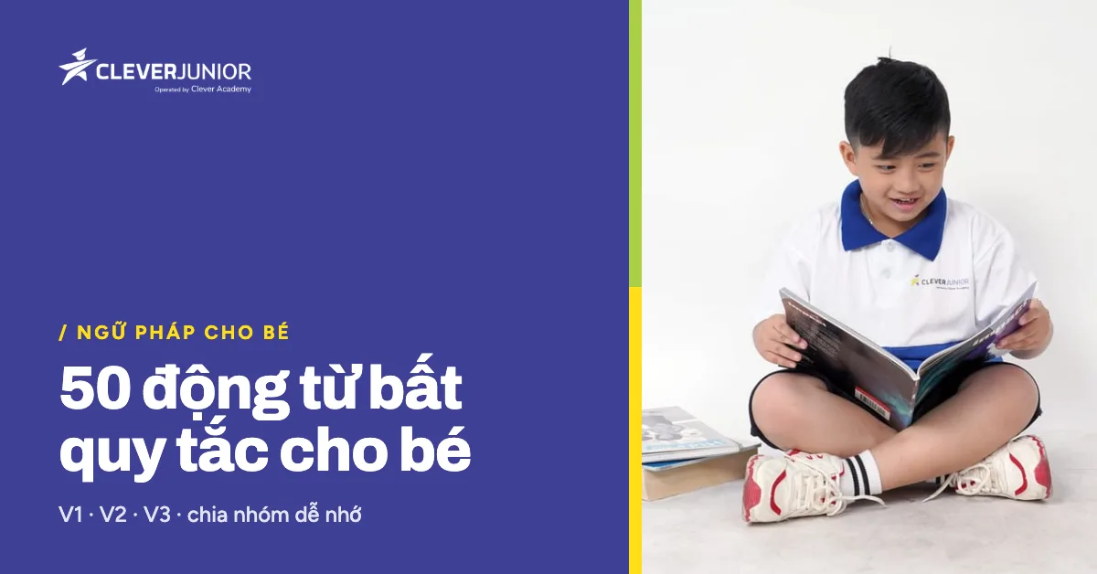 50 động từ bất quy tắc thường gặp ở tiểu học: bảng V1, V2, V3 chia nhóm dễ nhớ